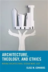Book cover of Architecture, Theology, and Ethics by Elise M. Edwards