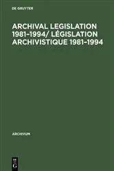 Book cover of Archival Legislation 1981–1994/ Législation Archivistique 1981–1994 by Unknown