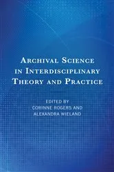 Book cover of Archival Science in Interdisciplinary Theory and Practice by Corinne Rogers