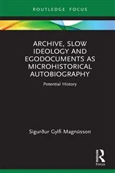 Book cover of Archive, Slow Ideology and Egodocuments as Microhistorical Autobiography by Sigurður Gylfi Magnússon