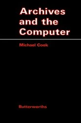 Book cover of Archives and the Computer by Cook MSc(EdMgt), MSc(QuMgt), EdD Cert ED, DipN(Lond), RN, RNT, Michael J.