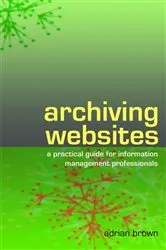 Book cover of Archiving Websites by Adrian Brown