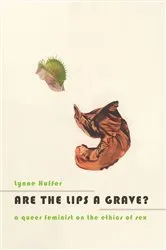 Book cover of Are the Lips a Grave? by Lynne Huffer