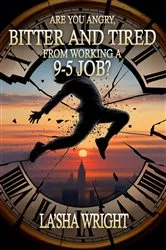 Book cover of Are You Angry, Bitter, and Tired from Working a 9-5 Job? by LaSha Mayola Wright