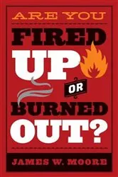 Book cover of Are You Fired Up or Burned Out? by James W. Moore