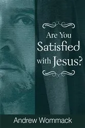 Book cover of Are You Satisfied With Jesus? by Andrew Wommack