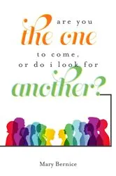 Book cover of Are You The One to Come, Or Do I Look For Another? by Mary Bernice