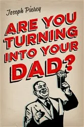 Book cover of Are You Turning Into Your Dad? by Joseph Piercy