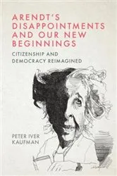 Book cover of Arendt’s Disappointments and Our New Beginnings by Peter Iver Kaufman