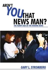 Book cover of Aren't You That News Man? by Gary Stromberg