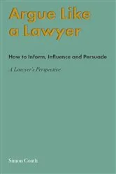 Book cover of Argue Like A Lawyer by Simon Coath