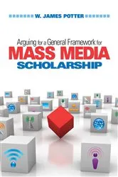 Book cover of Arguing for a General Framework for Mass Media Scholarship by W. James Potter