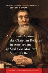 Book cover of Arguments Against the Christian Religion in Amsterdam by Saul Levi Morteira, Spinoza's Rabbi by Gregory Kaplan