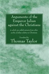 Book cover of Arguments of the Emperor Julian against the Christians by Thomas Taylor