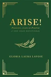 Book cover of Arise! Pursuing a Life of Purpose by Gloria Laura Lavoie