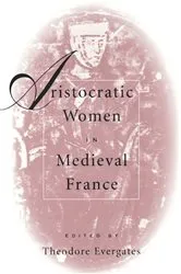 Book cover of Aristocratic Women in Medieval France by Theodore Evergates