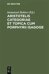 Book cover of Aristotelis Categoriae et topica cum Porphyrii isagoge by Immanuel Bekker
