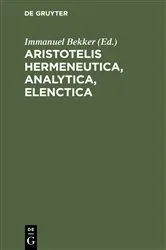 Book cover of Aristotelis Hermeneutica, Analytica, Elenctica by Immanuel Bekker