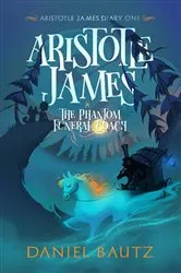 Book cover of Aristotle James and the Phantom Funeral Coach by Daniel Bautz