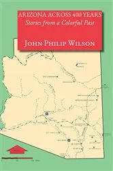 Book cover of Arizona Across 400 Years by Wilson, John, Philip