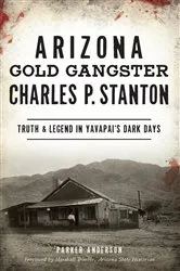 Book cover of Arizona Gold Gangster Charles P. Stanton by Parker Anderson