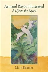 Book cover of Armand Bayou Illustrated A Life on the Bayou by Mark Kramer