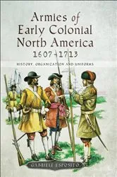 Book cover of Armies of Early Colonial North America, 1607–1713 by Gabriele Esposito