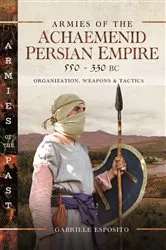 Book cover of Armies of the Achaemenid Persian Empire, 550-330 BC by Gabriele Esposito
