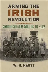 Book cover of Arming the Irish Revolution by W. H. Kautt