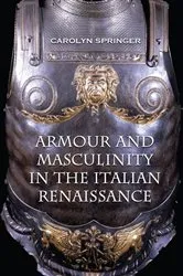 Book cover of Armour and Masculinity in the Italian Renaissance by Carolyn Springer