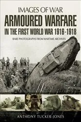 Book cover of Armoured Warfare in the First World War 1916-18 by Anthony Tucker-Jones