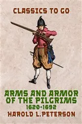 Book cover of Arms and Armor of the Pilgrims, 1620-1692 by Unknown