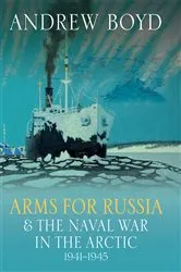 Book cover of Arms for Russia & The Naval War in the Arctic, 1941–1945 by Andrew Boyd