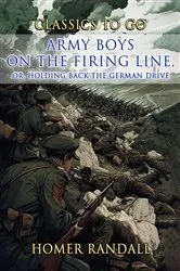 Book cover of Army Boys On The Firing Line, or Holding Back the German Drive by Homer Randall