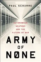 Book cover of Army of None: Autonomous Weapons and the Future of War by Paul Scharre