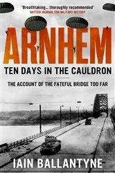 Book cover of Arnhem: Ten Days in the Cauldron by Iain Ballantyne