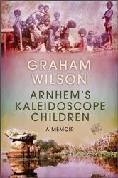 Book cover of Arnhem's Kaleidoscope Children (3rd ed.) by Graham Wilson
