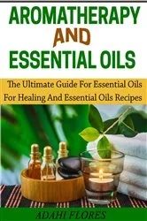 Book cover of Aromatherapy and Essential Oils by Adahi Flores