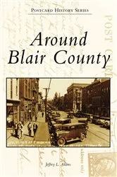 Book cover of Around Blair County by Jeffrey L. Adams