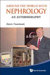 Book cover of Around The World With Nephrology: An Autobiography by Zbylut J Twardowski