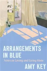 Book cover of Arrangements in Blue: Notes on Loving and Living Alone by Amy Key