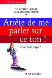 Book cover of Arrête de me parler sur ce ton ! by Docteur Patrice Huerre