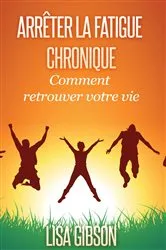 Book cover of Arrêter la Fatigue Chronique : Comment retrouver votre vie by Unknown