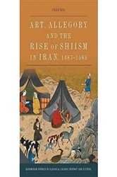 Book cover of Art, Allegory and the Rise of Shi’ism in Iran, 1487-1565 by Chad Kia