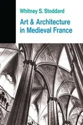 Book cover of Art And Architecture In Medieval France by Whitney S. Stoddard