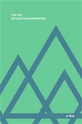 Book cover of Art and Cosmotechnics by Yuk Hui