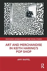 Book cover of Art and Merchandise in Keith Haring’s Pop Shop by Amy Raffel