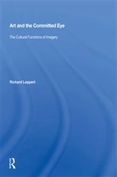 Book cover of Art And The Committed Eye by Richard Leppert