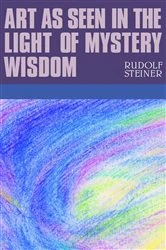 Book cover of Art as Seen in the Light of Mystery Wisdom by Rudolf Steiner
