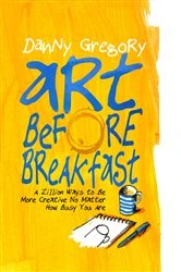 Book cover of Art Before Breakfast by Danny Gregory